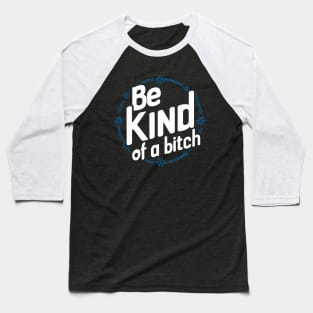 Be Kind Of A Bitch Funny Quote Gift Baseball T-Shirt